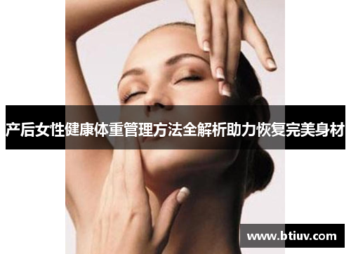产后女性健康体重管理方法全解析助力恢复完美身材